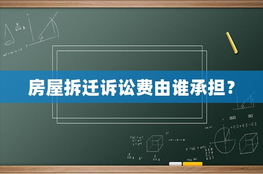 房屋拆遷訴訟費由誰承擔？