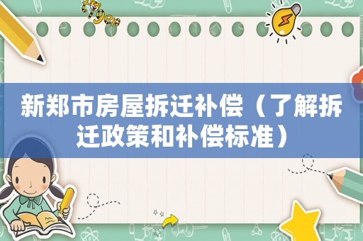 新鄭市房屋拆遷補償（了解拆遷政策和補償標準）