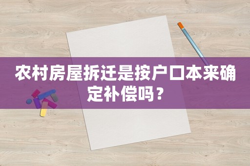 農村房屋拆遷是按戶口本來確定補償嗎？