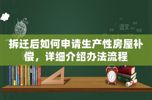 拆遷后如何申請生產性房屋補償，詳細介紹辦法流程
