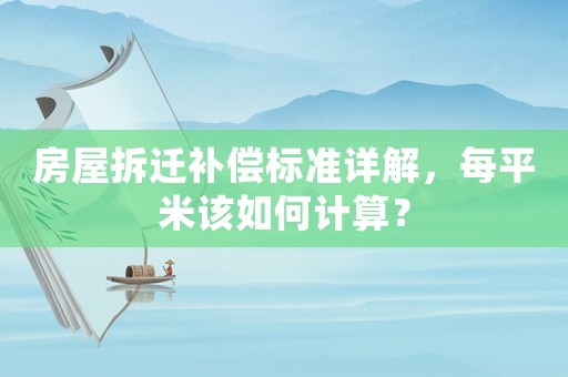 房屋拆遷補償標準詳解，每平米該如何計算？