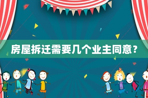 房屋拆遷需要幾個(gè)業(yè)主同意？