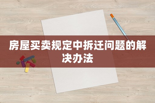 房屋買賣規(guī)定中拆遷問題的解決辦法