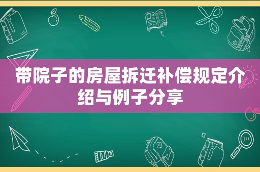 帶院子的房屋拆遷補(bǔ)償規(guī)定介紹與例子分享