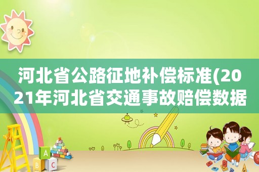 河北省公路征地補(bǔ)償標(biāo)準(zhǔn)(2021年河北省交通事故賠償數(shù)據(jù))