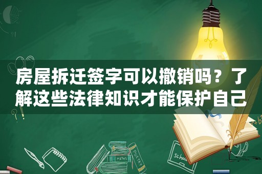 房屋拆遷簽字可以撤銷嗎？了解這些法律知識才能保護自己的權益