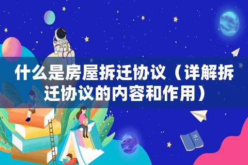 什么是房屋拆遷協議（詳解拆遷協議的內容和作用）