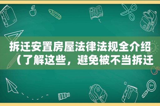 拆遷安置房屋法律法規全介紹（了解這些，避免被不當拆遷）