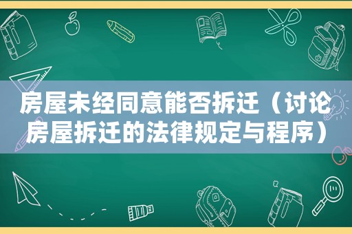 房屋未經同意能否拆遷（討論房屋拆遷的法律規定與程序）