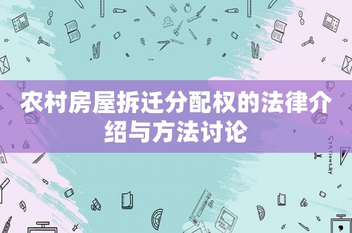 農村房屋拆遷分配權的法律介紹與方法討論