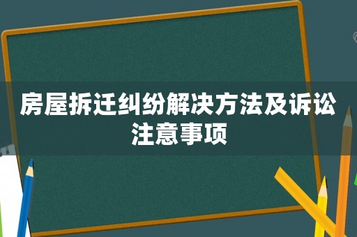 房屋拆遷糾紛解決方法及訴訟注意事項