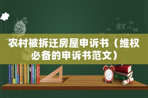 農村被拆遷房屋申訴書（維權必備的申訴書范文）