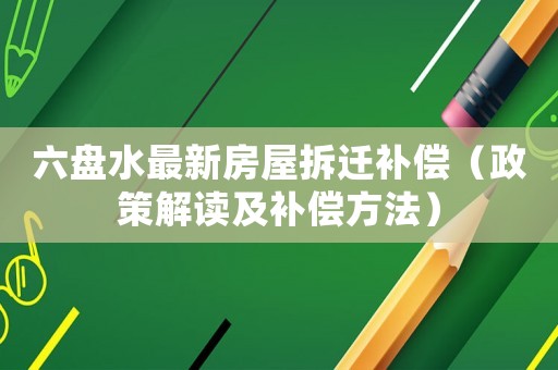 六盤水最新房屋拆遷補償（政策解讀及補償方法）