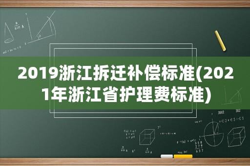 2019浙江拆遷補償標準(2021年浙江省護理費標準)