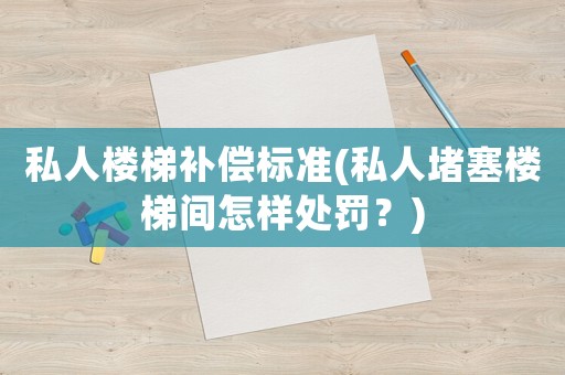 私人樓梯補償標準(私人堵塞樓梯間怎樣處罰？)