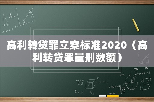 高利轉(zhuǎn)貸罪立案標準2020（高利轉(zhuǎn)貸罪量刑數(shù)額）