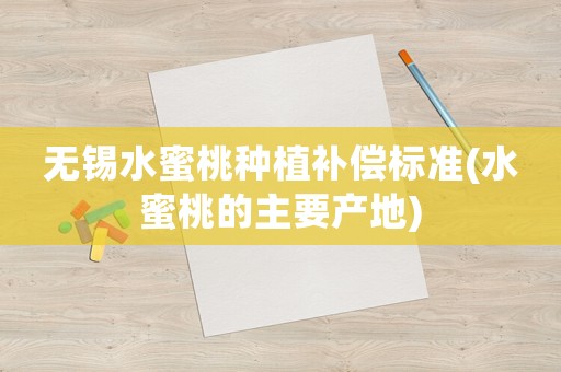 無錫水蜜桃種植補償標準(水蜜桃的主要產地)