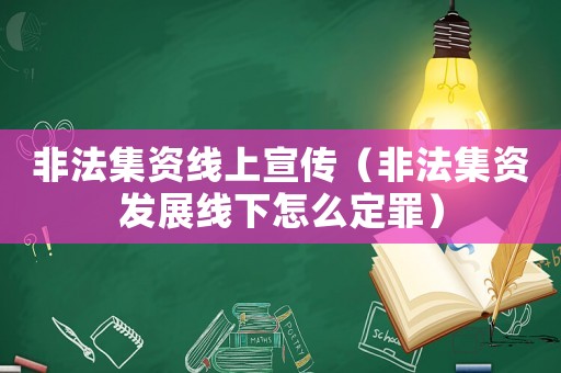 非法集資線上宣傳（非法集資發展線下怎么定罪）