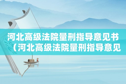 河北高級法院量刑指導意見書（河北高級法院量刑指導意見）