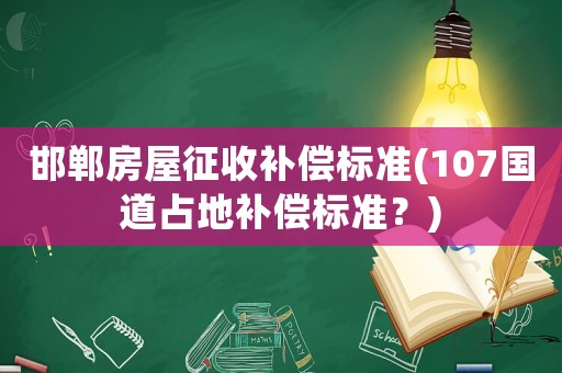 邯鄲房屋征收補(bǔ)償標(biāo)準(zhǔn)(107國(guó)道占地補(bǔ)償標(biāo)準(zhǔn)？)