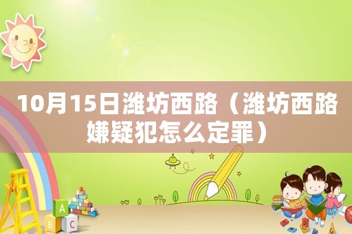 10月15日濰坊西路（濰坊西路嫌疑犯怎么定罪）