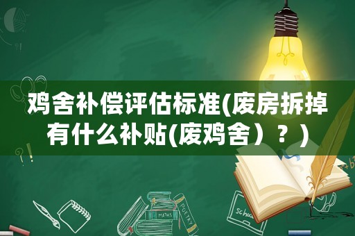 雞舍補償評估標準(廢房拆掉有什么補貼(廢雞舍）？)