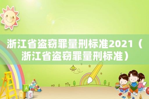 浙江省盜竊罪量刑標準2021（浙江省盜竊罪量刑標準）