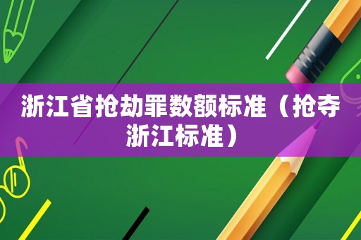 浙江省搶劫罪數額標準（搶奪浙江標準）