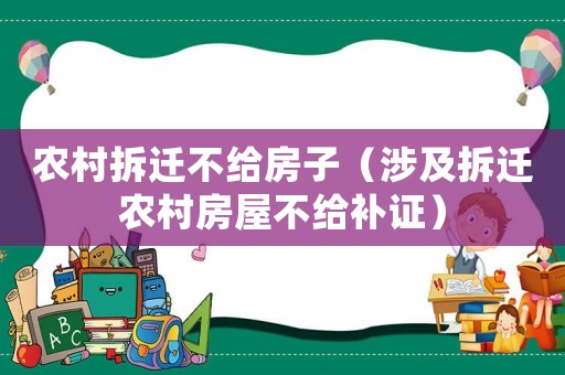農(nóng)村拆遷不給房子（涉及拆遷農(nóng)村房屋不給補(bǔ)證）
