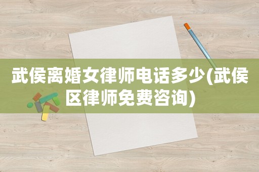 武侯離婚女律師電話多少(武侯區律師免費咨詢)