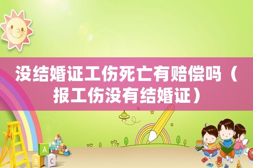 沒結(jié)婚證工傷死亡有賠償嗎（報(bào)工傷沒有結(jié)婚證）