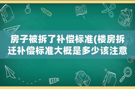 房子被拆了補償標準(樓房拆遷補償標準大概是多少該注意些什么)
