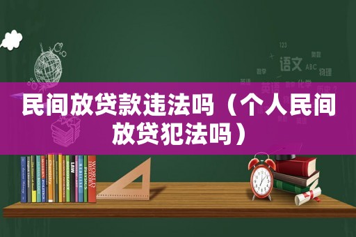民間放貸款違法嗎（個人民間放貸犯法嗎）