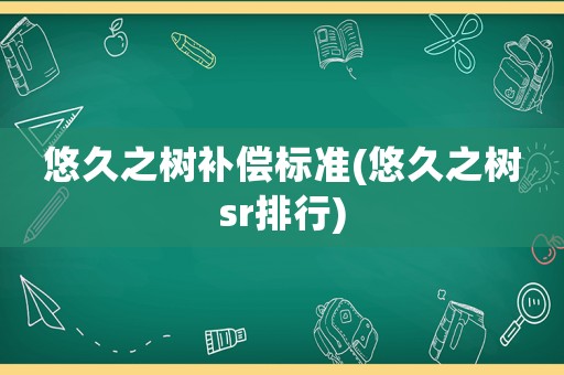 悠久之樹補償標準(悠久之樹sr排行)
