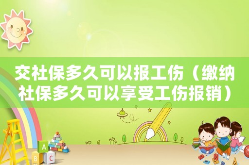 交社保多久可以報工傷（繳納社保多久可以享受工傷報銷）