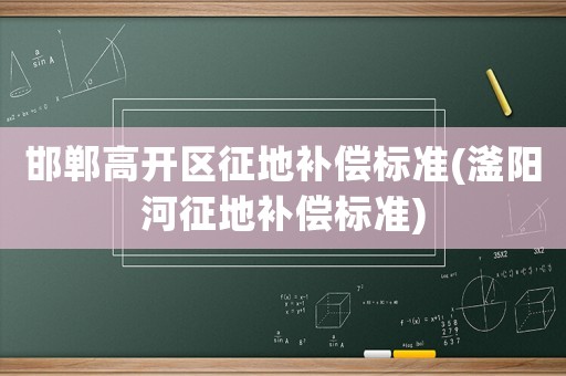 邯鄲高開區(qū)征地補償標準(滏陽河征地補償標準)
