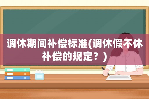 調休期間補償標準(調休假不休補償的規定？)