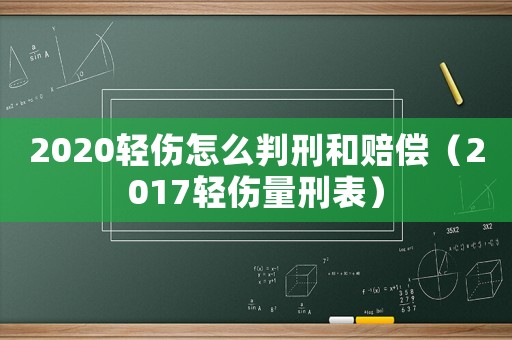 2020輕傷怎么判刑和賠償（2017輕傷量刑表）