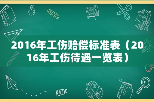 2016年工傷賠償標準表（2016年工傷待遇一覽表）