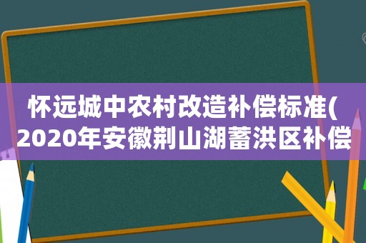 懷遠城中農村改造補償標準(2020年安徽荊山湖蓄洪區補償標準？)