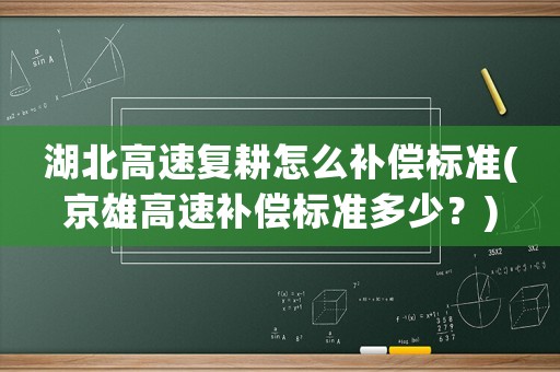 湖北高速復耕怎么補償標準(京雄高速補償標準多少？)