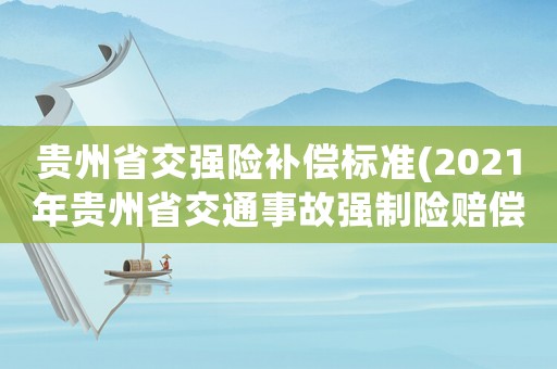 貴州省交強(qiáng)險補(bǔ)償標(biāo)準(zhǔn)(2021年貴州省交通事故強(qiáng)制險賠償？)
