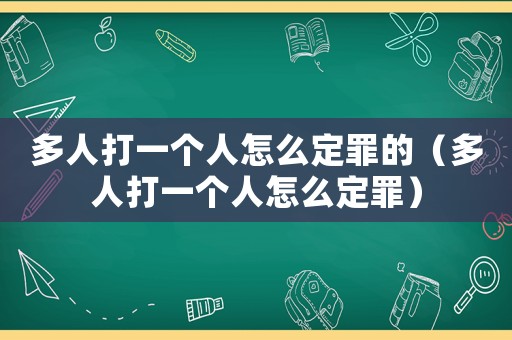 多人打一個人怎么定罪的（多人打一個人怎么定罪）
