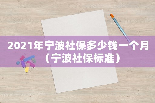 2021年寧波社保多少錢(qián)一個(gè)月（寧波社保標(biāo)準(zhǔn)）