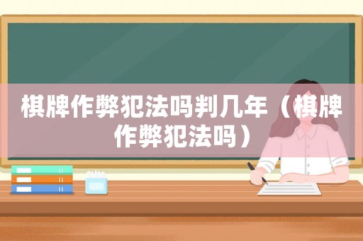 棋牌作弊犯法嗎判幾年（棋牌作弊犯法嗎）
