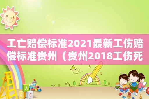 工亡賠償標(biāo)準(zhǔn)2021最新工傷賠償標(biāo)準(zhǔn)貴州（貴州2018工傷死亡賠償）