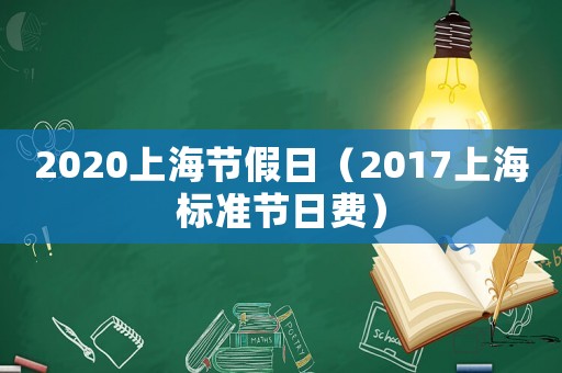 2020上海節假日（2017上海標準節日費）