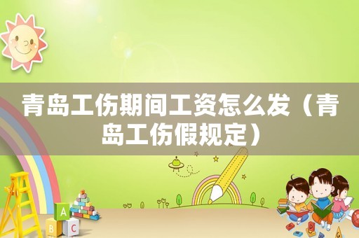 青島工傷期間工資怎么發(fā)（青島工傷假規(guī)定）