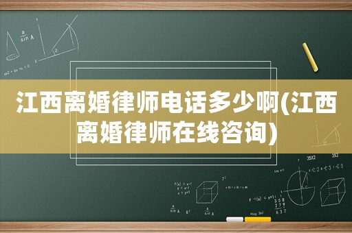 江西離婚律師電話多少啊(江西離婚律師在線咨詢)