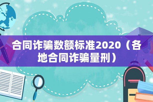 合同詐騙數額標準2020（各地合同詐騙量刑）